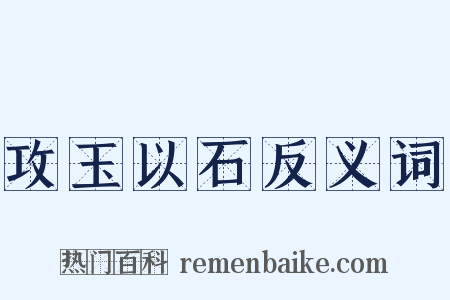攻玉以石反义词是什么意思的图片